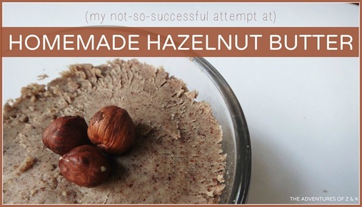 Homemade Hazelnut butter  | The Adventures of Z and K